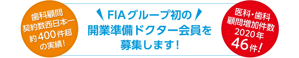 FIAグループ初の開業準備ドクター会員を募集します!歯科顧問契約数西日本一約400件超の実績!医科・歯科顧問増加件数2020年46件!